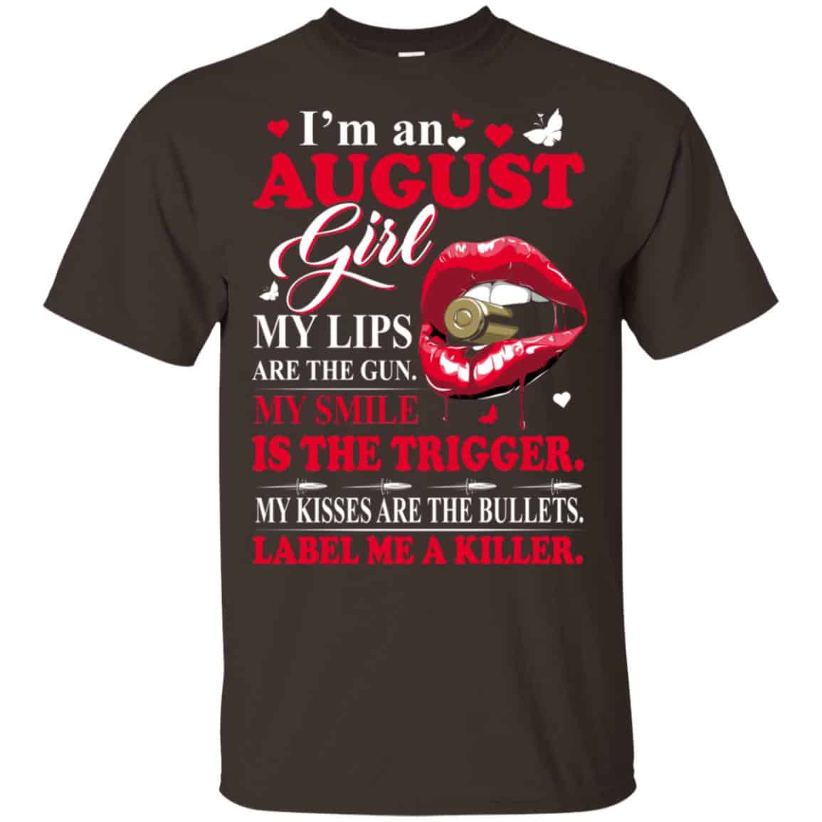 I’m An August Girl My Lips Are The Gun My Smile Is The Trigger T-Shirts, Hoodie, Tank