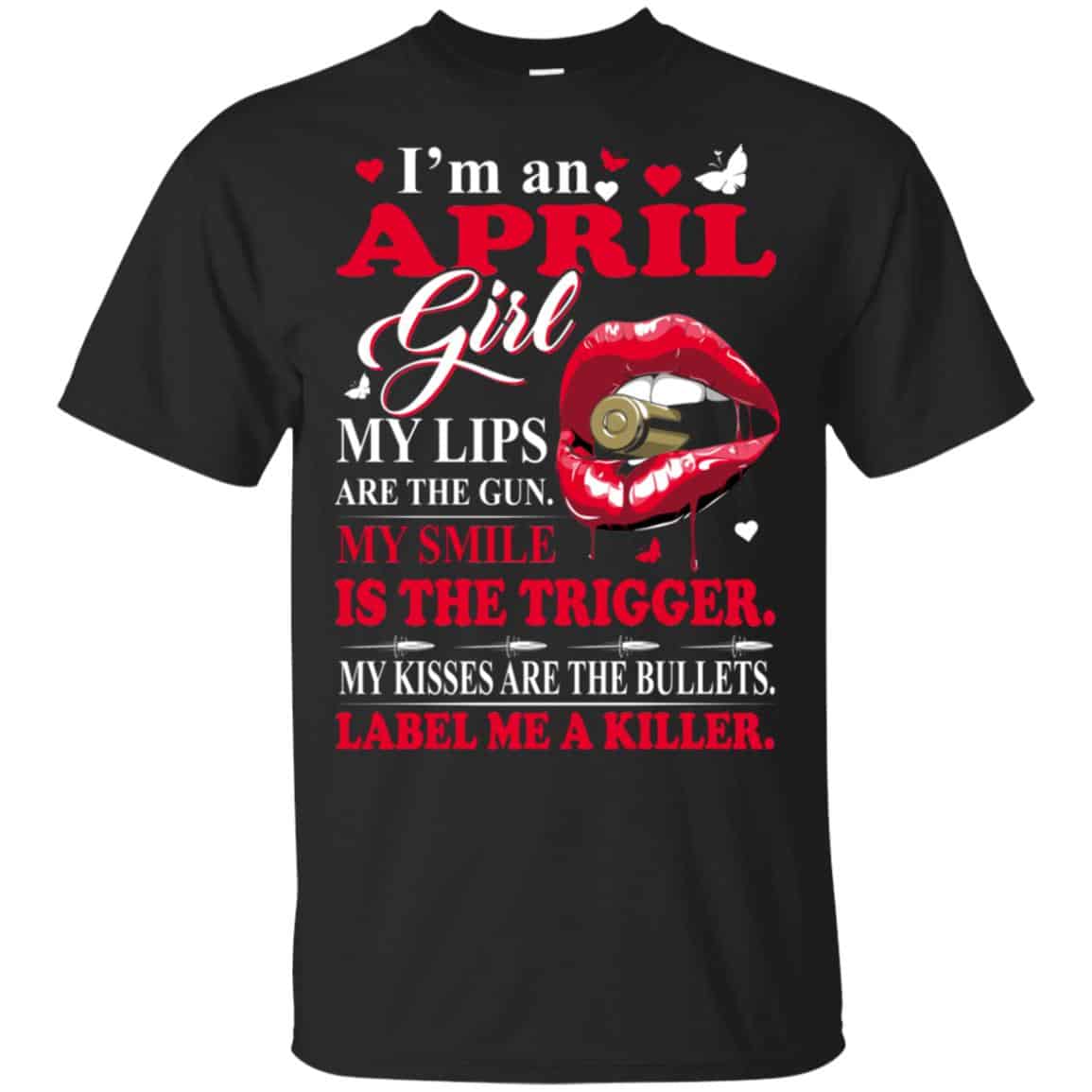 I’m An April Girl My Lips Are The Gun My Smile Is The Trigger T-Shirts, Hoodie, Tank