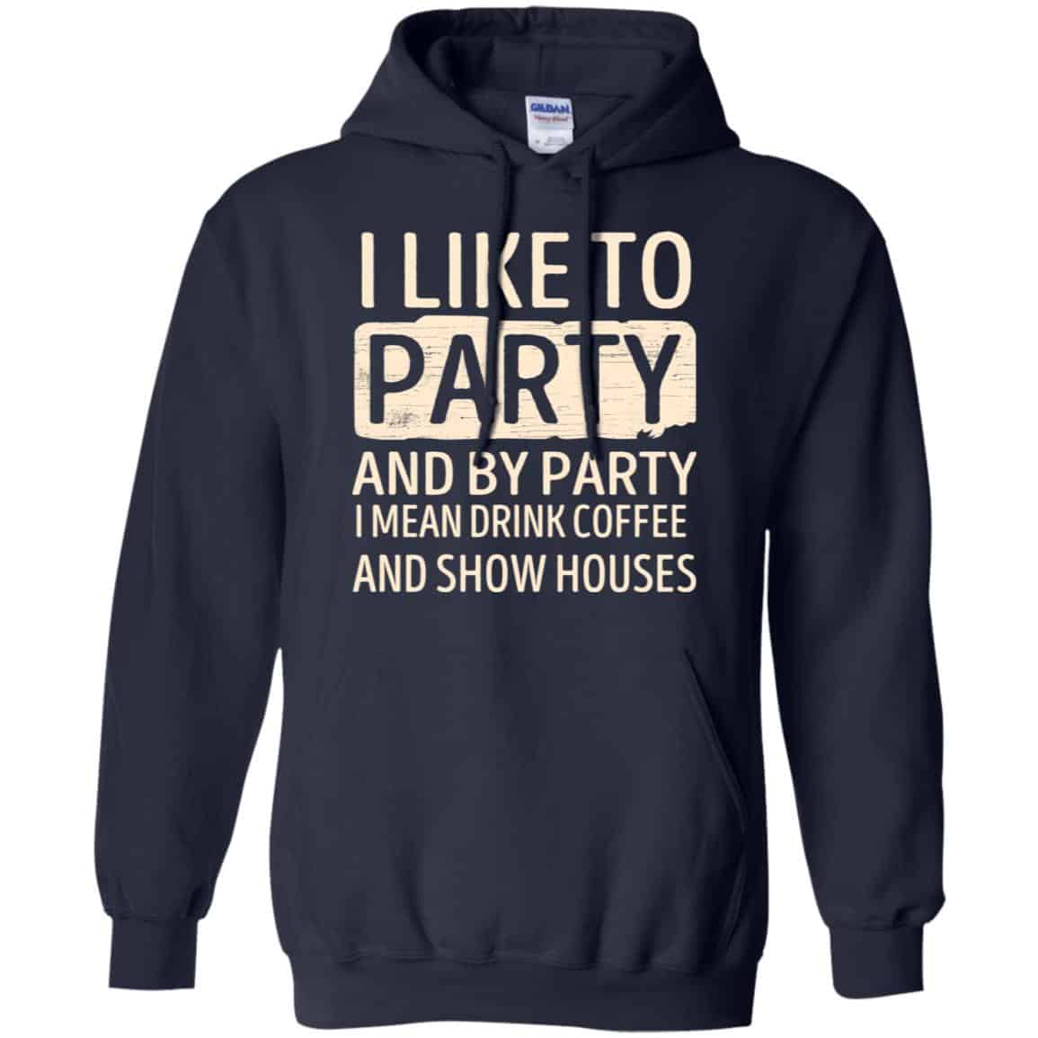 I Like To Party And By Party I Mean Drink Coffee And Show Houses T-Shirts, Hoodie, Tank