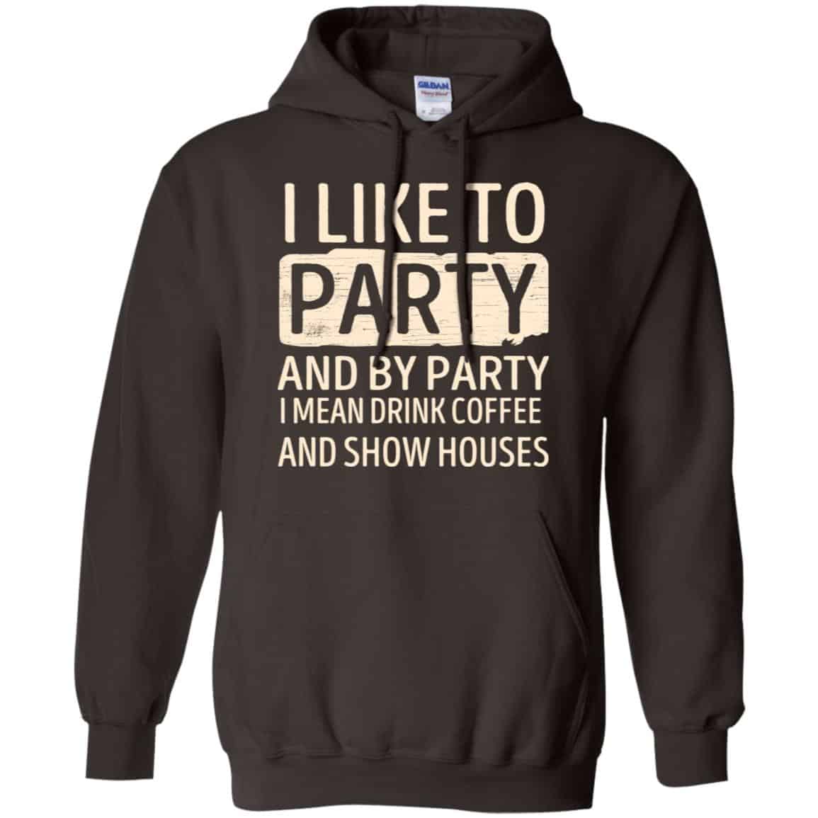 I Like To Party And By Party I Mean Drink Coffee And Show Houses T-Shirts, Hoodie, Tank