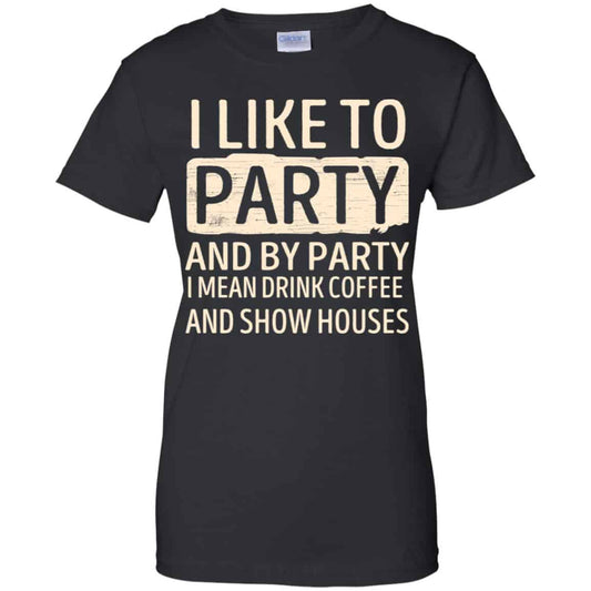 
	I Like To Party And By Party I Mean Drink Coffee And Show Houses T-Shirts, Hoodie, Tank