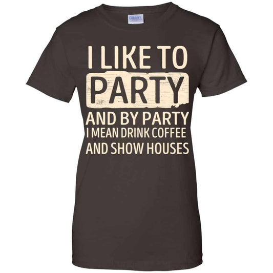 I Like To Party And By Party I Mean Drink Coffee And Show Houses T-Shirts, Hoodie, Tank