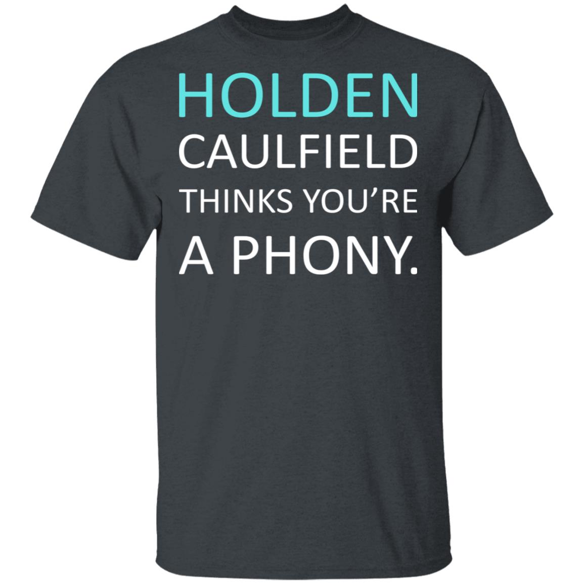 Holden Caulfield Thinks You’re A Phony Shirt, Hoodie, Tank