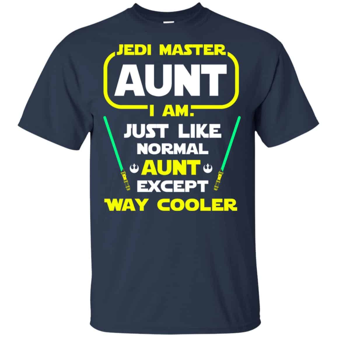 Jedi Master Aunt I Am ! Just Like Normal Aunt Except Way Cooler Shirt, Hoodie, Tank