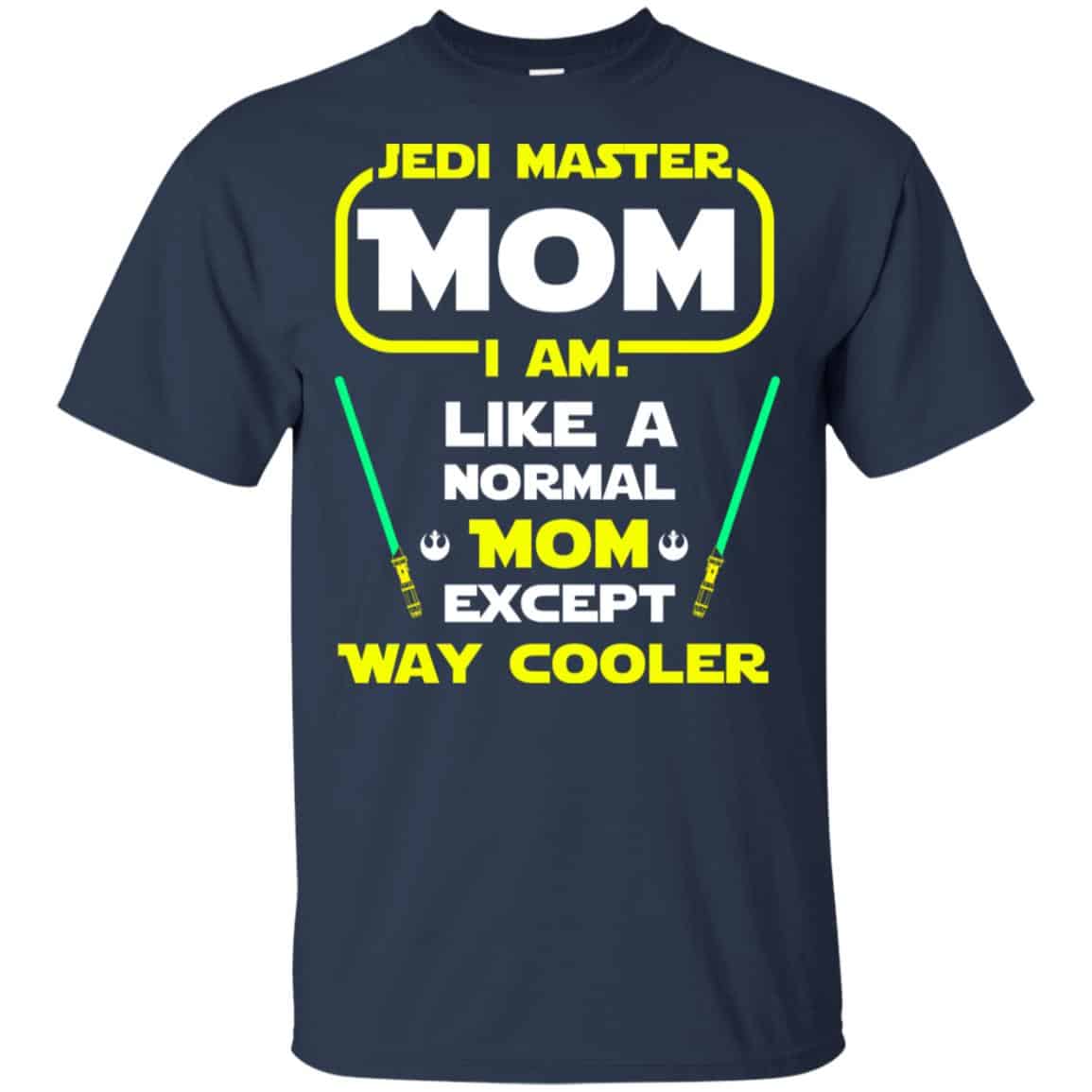 Jedi Master Mom I Am ! Like A Normal Mom Except Way Cooler Shirt, Hoodie, Tank