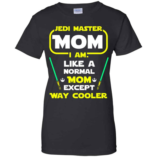 
	Jedi Master Mom I Am ! Like A Normal Mom Except Way Cooler Shirt, Hoodie, Tank
