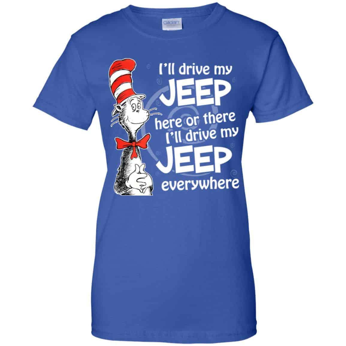 I’ll Drive My Jeep Here Or There I’ll Drive My Jeep Everywhere Shirt, Hoodie, Tank