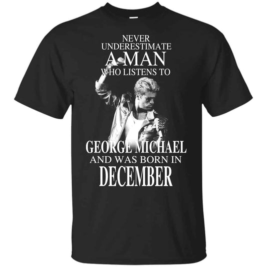 A Man Who Listens To George Michael And Was Born In December T-Shirts, Hoodie, Tank