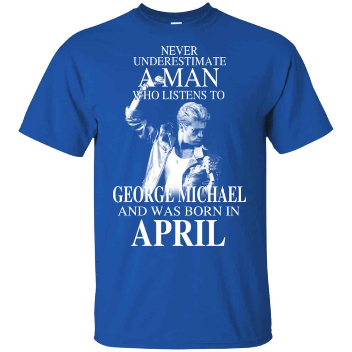 A Man Who Listens To George Michael And Was Born In April T-Shirts, Hoodie, Tank