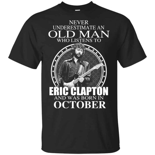 An Old Man Who Listens To Eric Clapton And Was Born In October T-Shirts, Hoodie, Tank