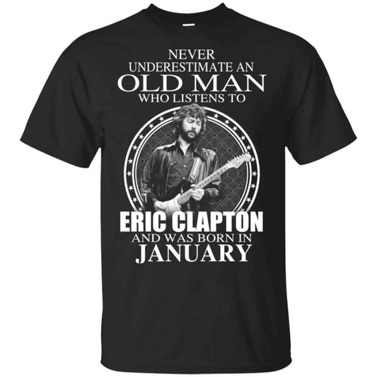 An Old Man Who Listens To Eric Clapton And Was Born In January T-Shirts, Hoodie, Tank
