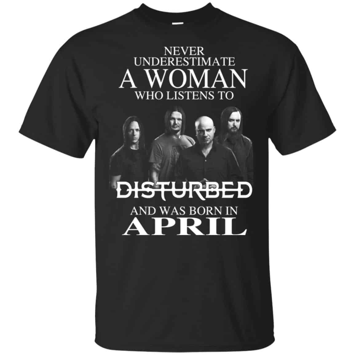 A Woman Who Listens To Disturbed And Was Born In April T-Shirts, Hoodie, Tank