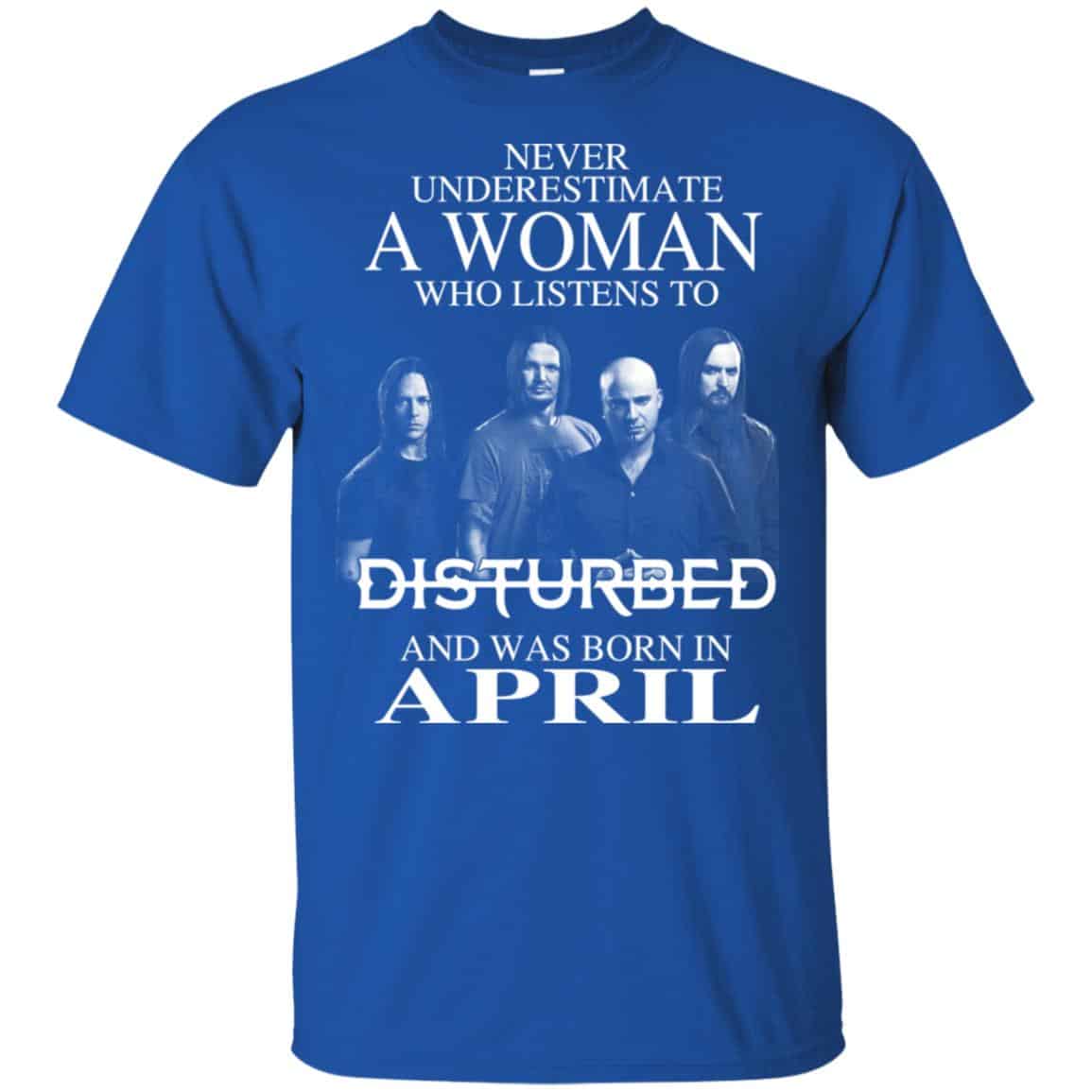 A Woman Who Listens To Disturbed And Was Born In April T-Shirts, Hoodie, Tank