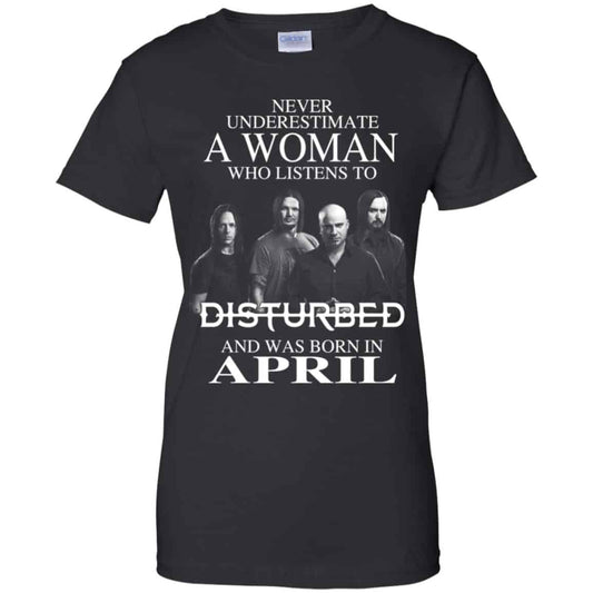 
	A Woman Who Listens To Disturbed And Was Born In April T-Shirts, Hoodie, Tank