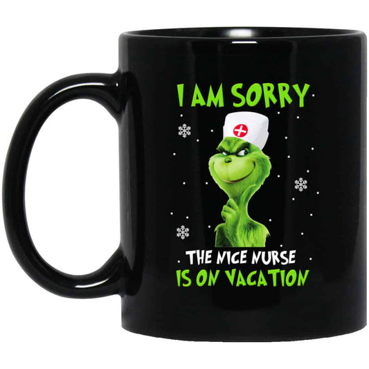 The Grinch: I Am Sorry The Nice Nurse Is On Vacation Mug