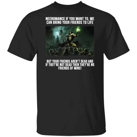 
	Necromance If You Want To We Can Bring Your Friends To Life Shirt, Hoodie, Tank