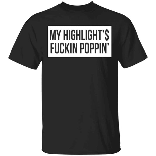 My Highlight Is Fucking Poppin Shirt, Hoodie, Tank