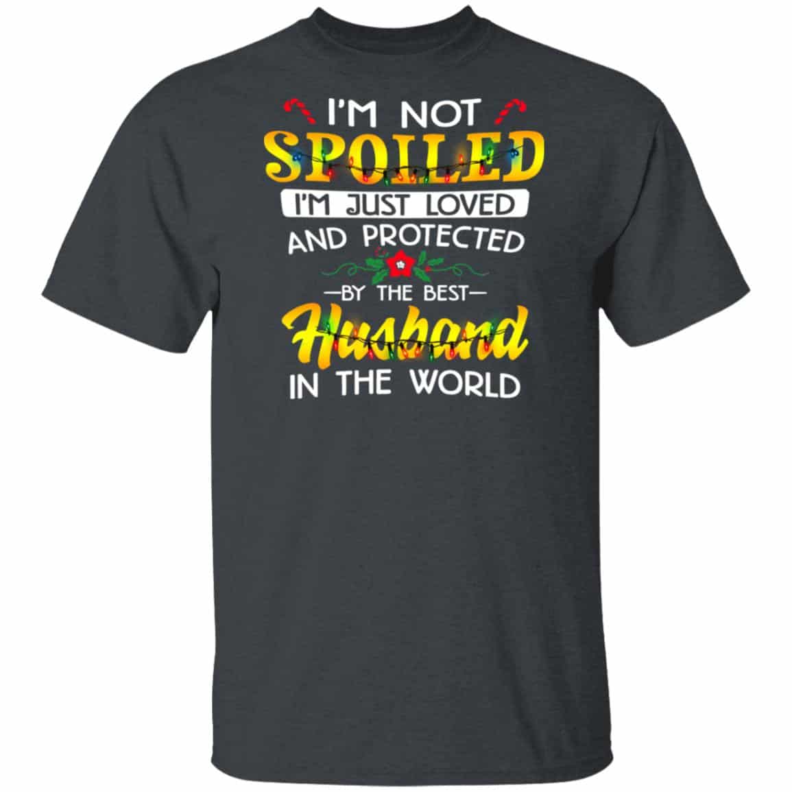 I’m Not Spoiled I’m Just Loved And Protected By The Best Husband In The World Shirt, Hoodie, Tank