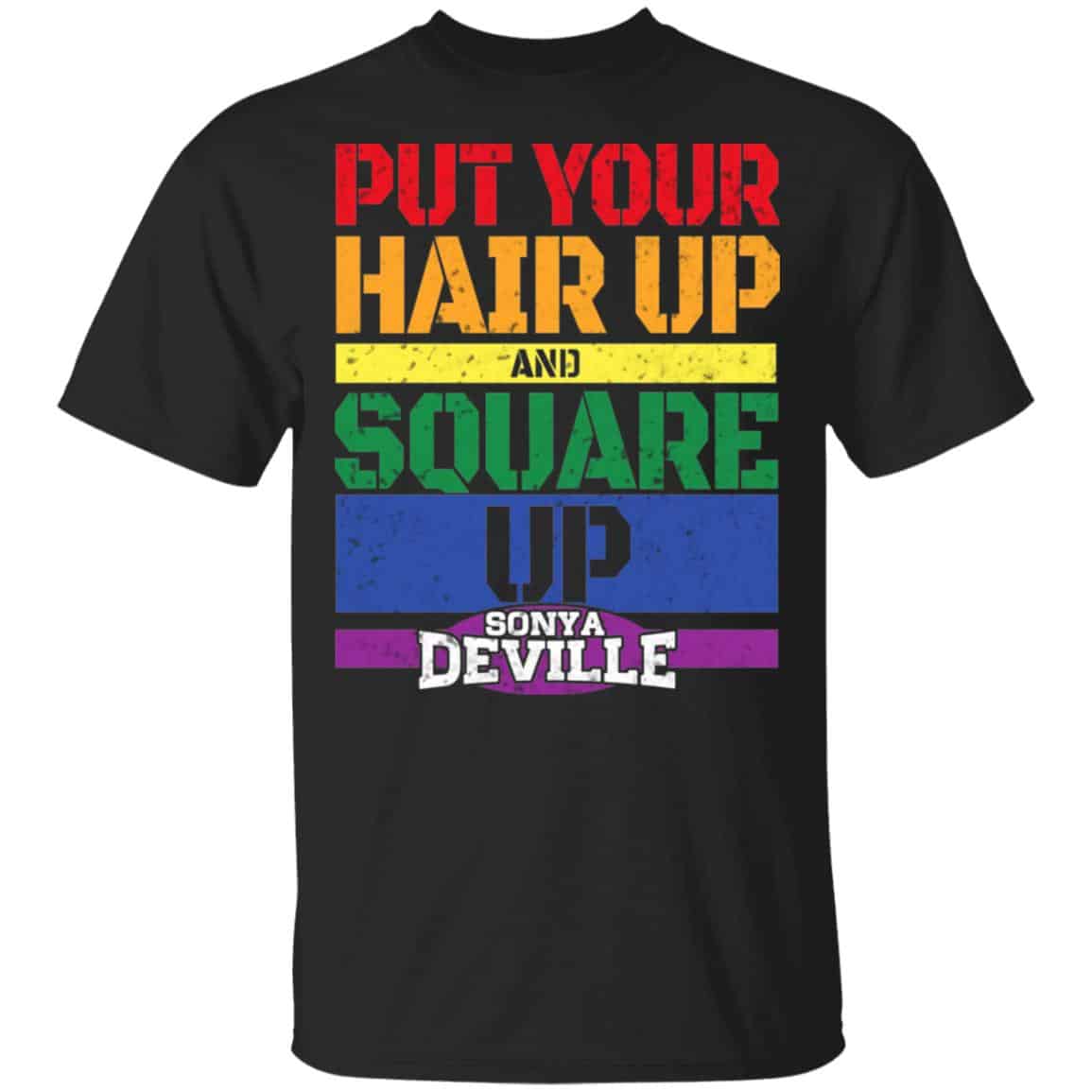LGBT Put Your Hair Up And Square Up Sonya Deville Shirt, Hoodie, Tank