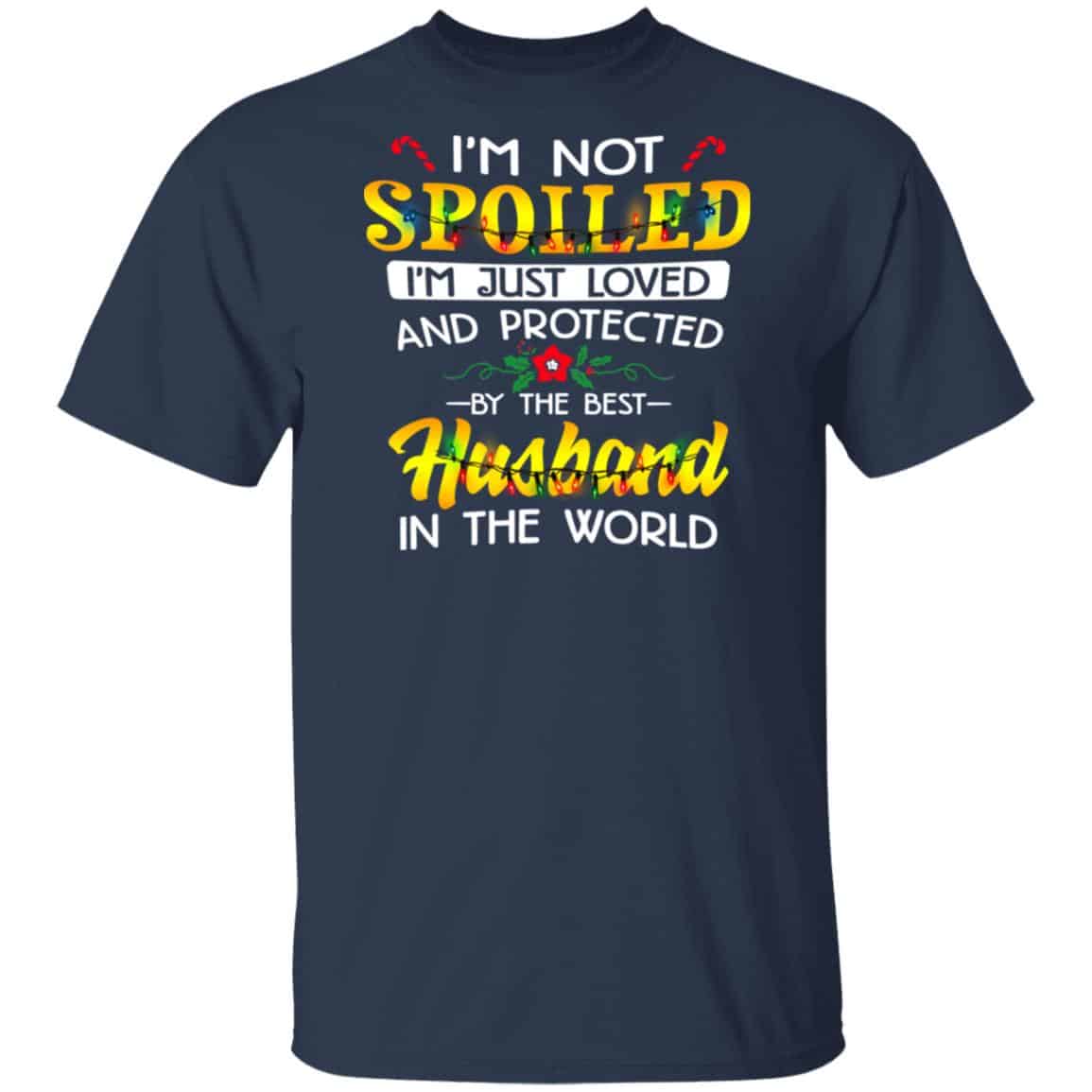 I’m Not Spoiled I’m Just Loved And Protected By The Best Husband In The World Shirt, Hoodie, Tank