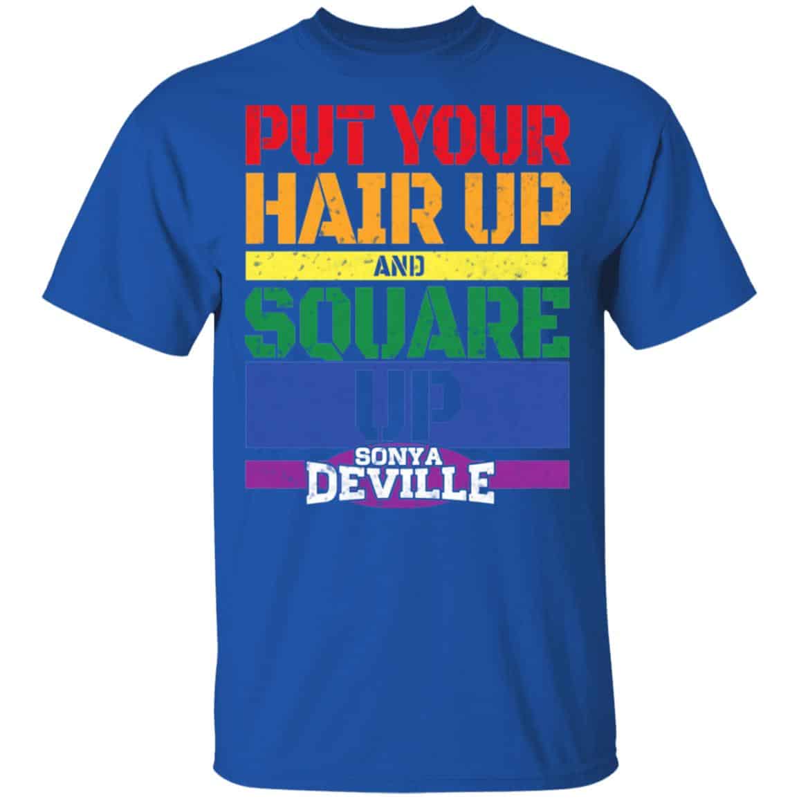 LGBT Put Your Hair Up And Square Up Sonya Deville Shirt, Hoodie, Tank