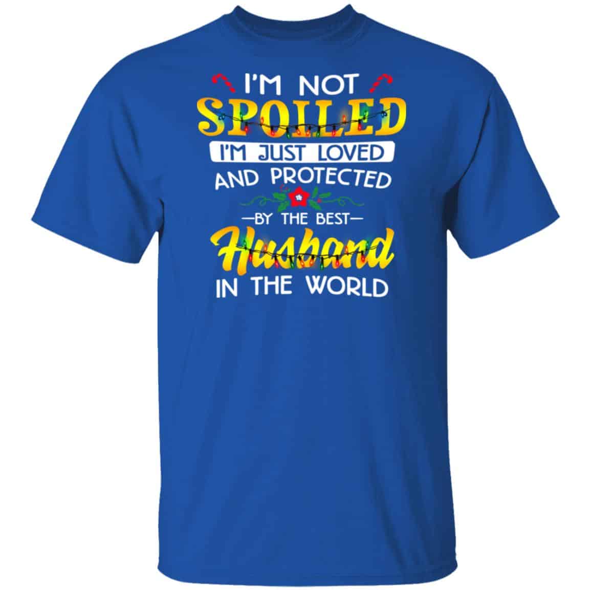I’m Not Spoiled I’m Just Loved And Protected By The Best Husband In The World Shirt, Hoodie, Tank