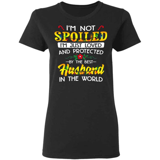 I’m Not Spoiled I’m Just Loved And Protected By The Best Husband In The World Shirt, Hoodie, Tank