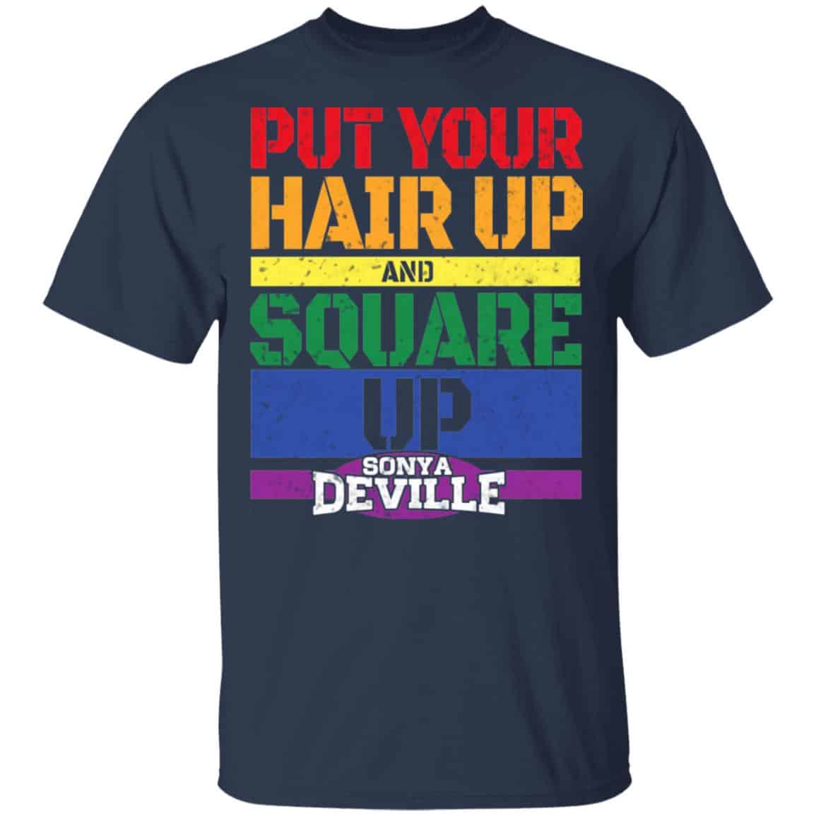 LGBT Put Your Hair Up And Square Up Sonya Deville Shirt, Hoodie, Tank