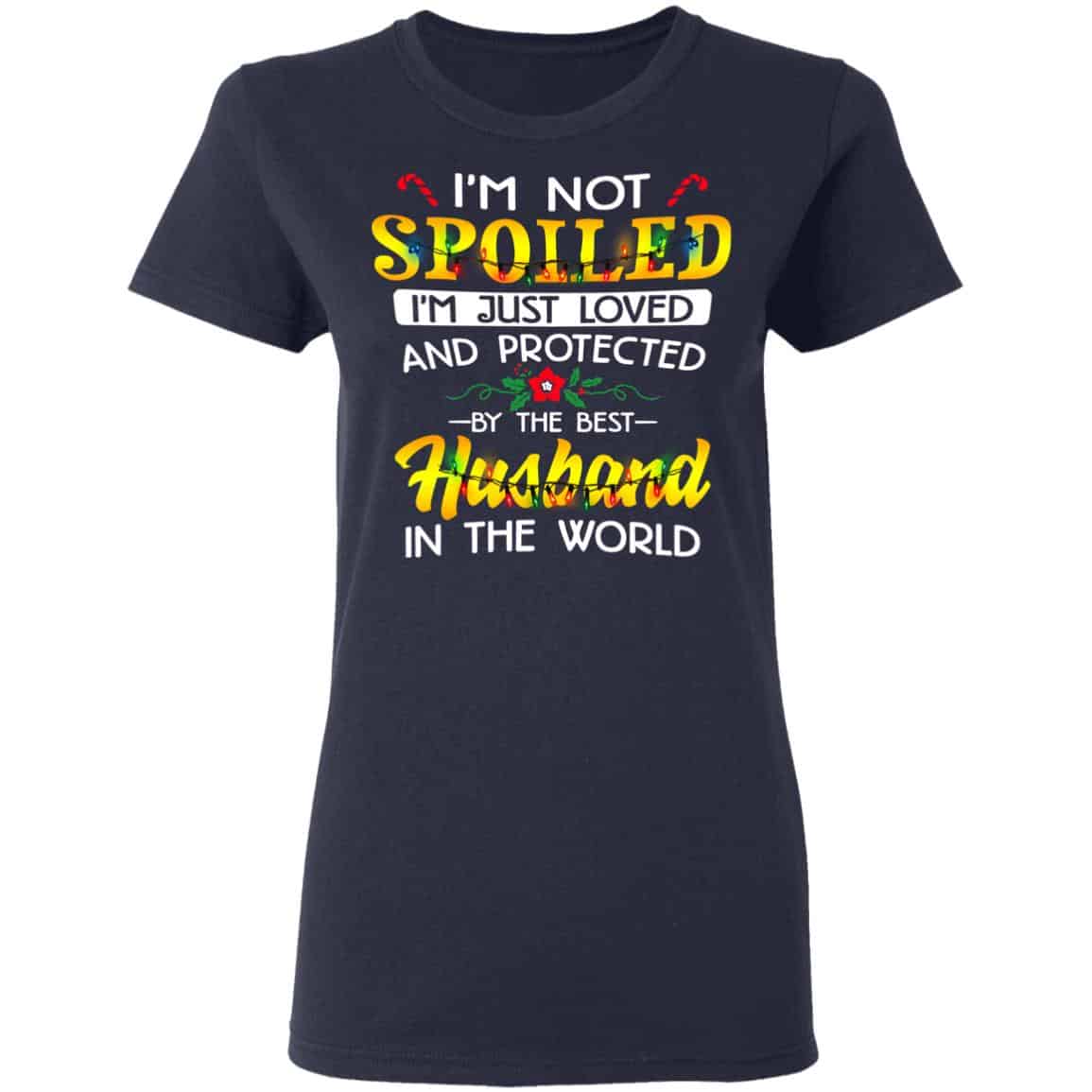 I’m Not Spoiled I’m Just Loved And Protected By The Best Husband In The World Shirt, Hoodie, Tank