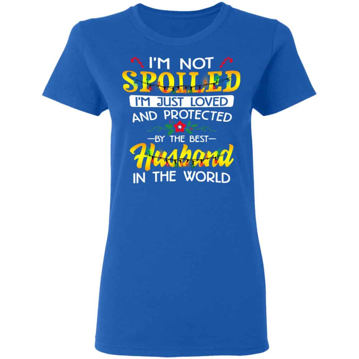 I’m Not Spoiled I’m Just Loved And Protected By The Best Husband In The World Shirt, Hoodie, Tank