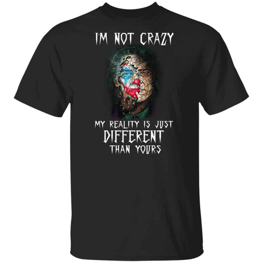 
	I’m Not Crazy My Reality Is Just Different Than Yours Shirt, Hoodie, Tank