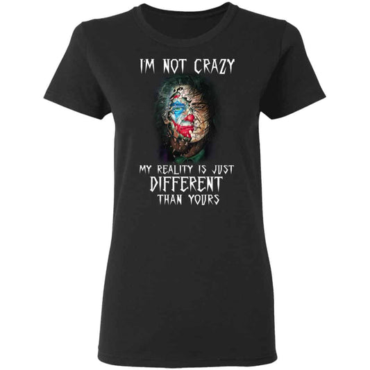 I’m Not Crazy My Reality Is Just Different Than Yours Shirt, Hoodie, Tank