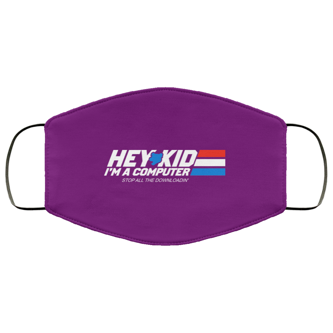 Hey Kid I’m A Computer Stop All The Downloading Face Mask
