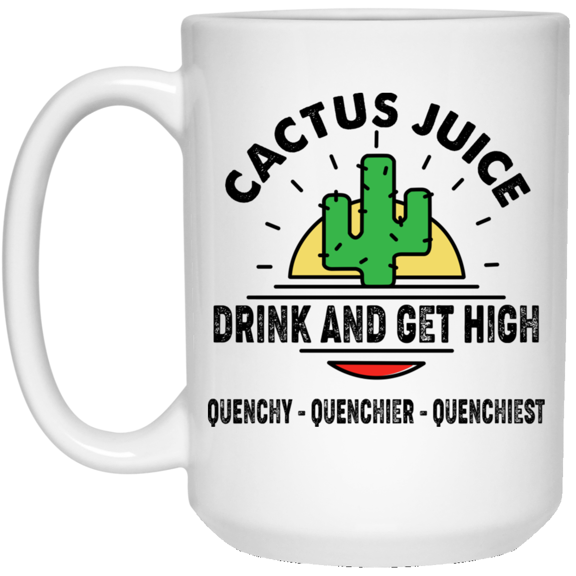 
	Cactus Juice Drink And Get High Quenchy Quenchier Quenchiest Mug