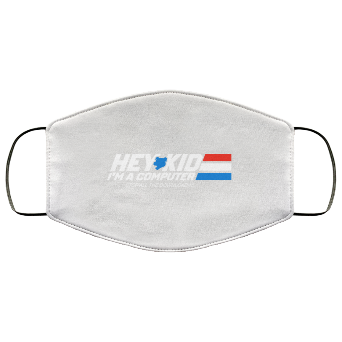 Hey Kid I’m A Computer Stop All The Downloading Face Mask
