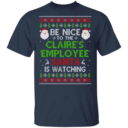 
	Be Nice To The Claire’s Employee Santa Is Watching Christmas Sweater, Shirt, Hoodie