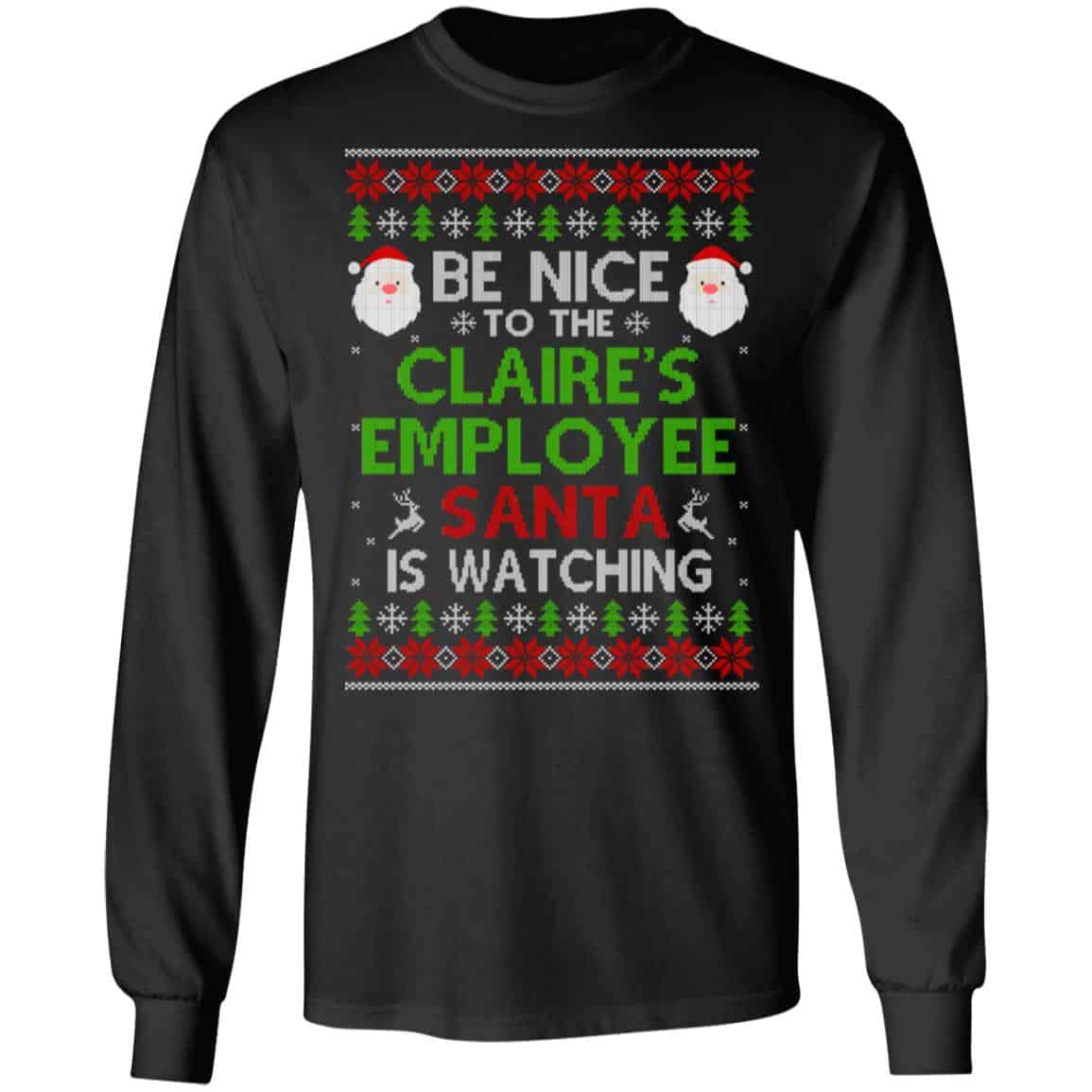 Be Nice To The Claire’s Employee Santa Is Watching Christmas Sweater, Shirt, Hoodie