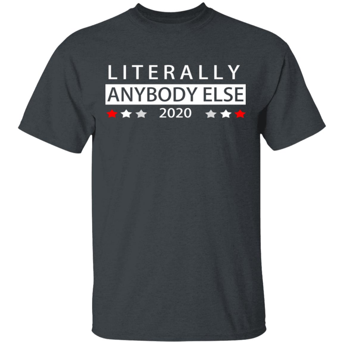 Literally Anybody Else 2020 President Shirt, Hoodie, Tank