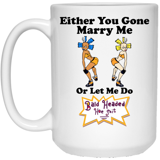 
	Bald Head Hoe Shit Either You Gone Marry Me Or Let Me Do Mug