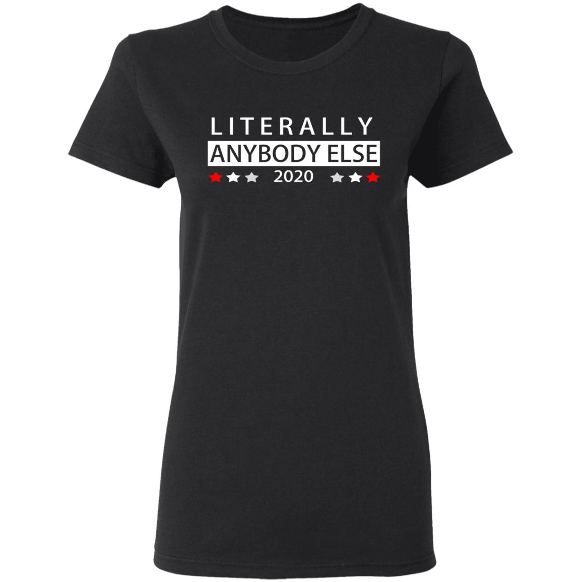 Literally Anybody Else 2020 President Shirt, Hoodie, Tank