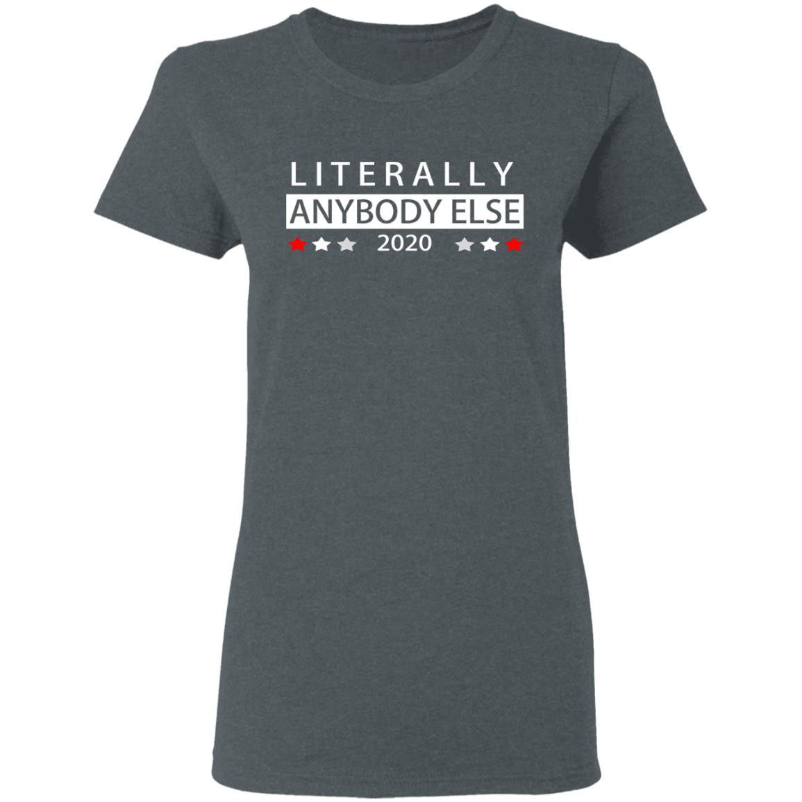 Literally Anybody Else 2020 President Shirt, Hoodie, Tank