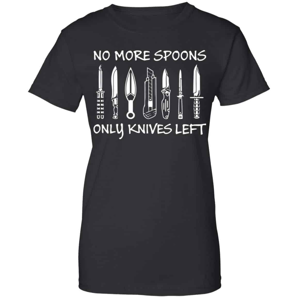 
	No More Spoons Only Knives Left Shirt, Hoodie, Tank