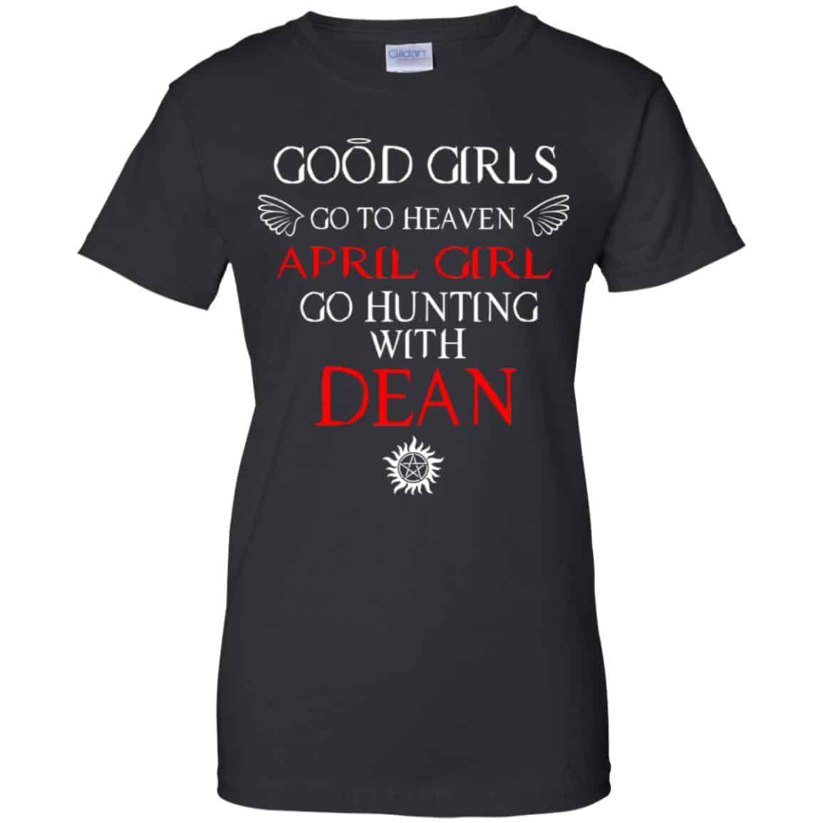 
	Supernatural: Good Girls Go To Heaven April Girl Go Hunting With Dean T-Shirts, Hoodie, Tank