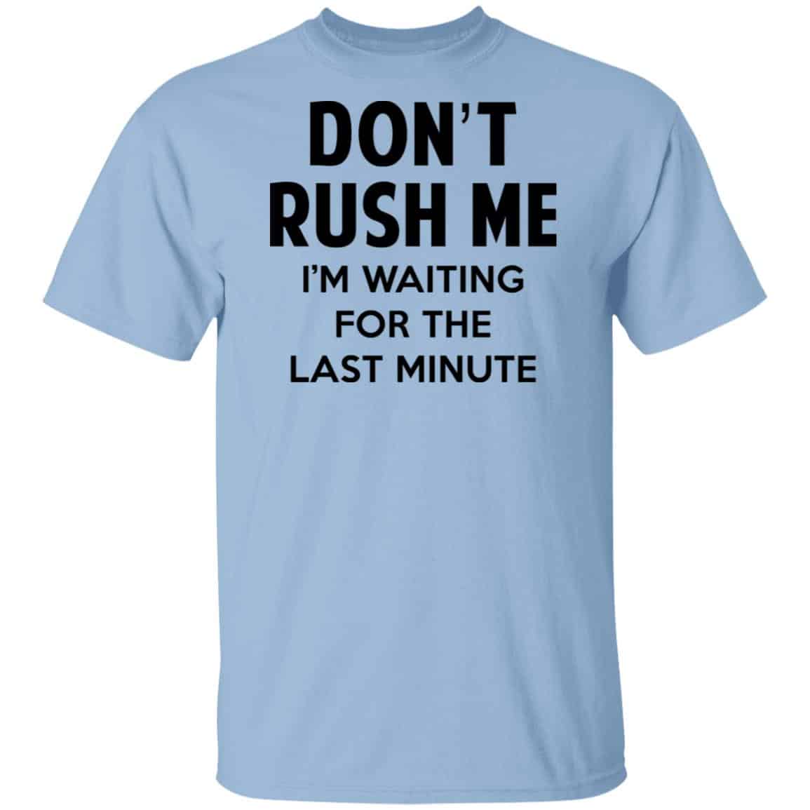 Don’t Rush Me I’m Waiting For The Last Minute Shirt, Hoodie, Tank