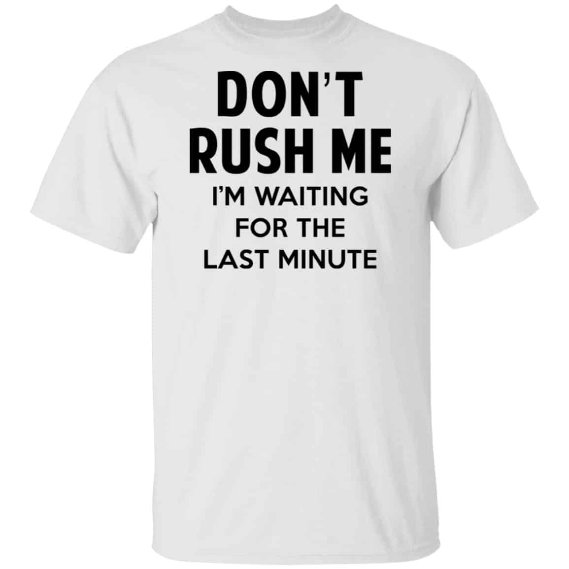 Don’t Rush Me I’m Waiting For The Last Minute Shirt, Hoodie, Tank