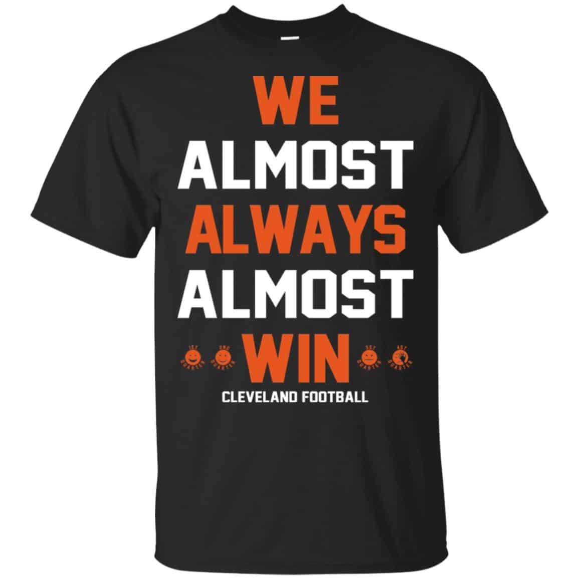 Cleveland Browns: We Almost Always Almost Win Cleveland Football T-Shirts, Hoodie, Tank