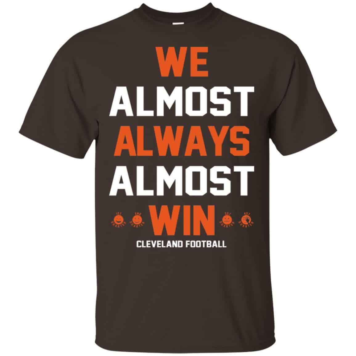 Cleveland Browns: We Almost Always Almost Win Cleveland Football T-Shirts, Hoodie, Tank