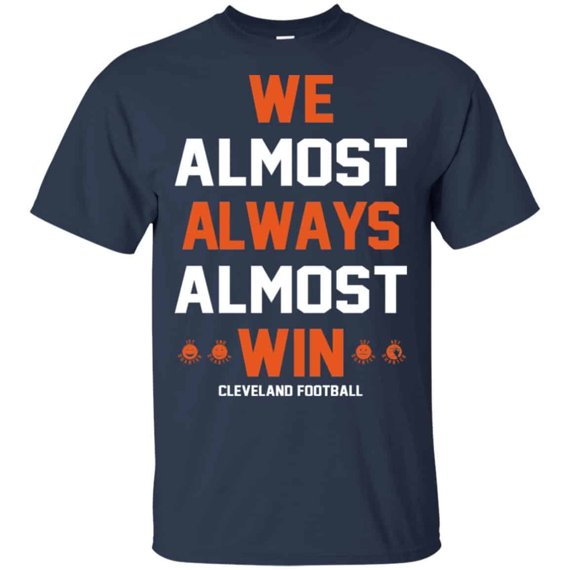 Cleveland Browns: We Almost Always Almost Win Cleveland Football T-Shirts, Hoodie, Tank