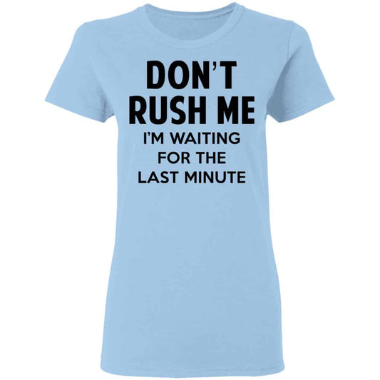 
	Don’t Rush Me I’m Waiting For The Last Minute Shirt, Hoodie, Tank