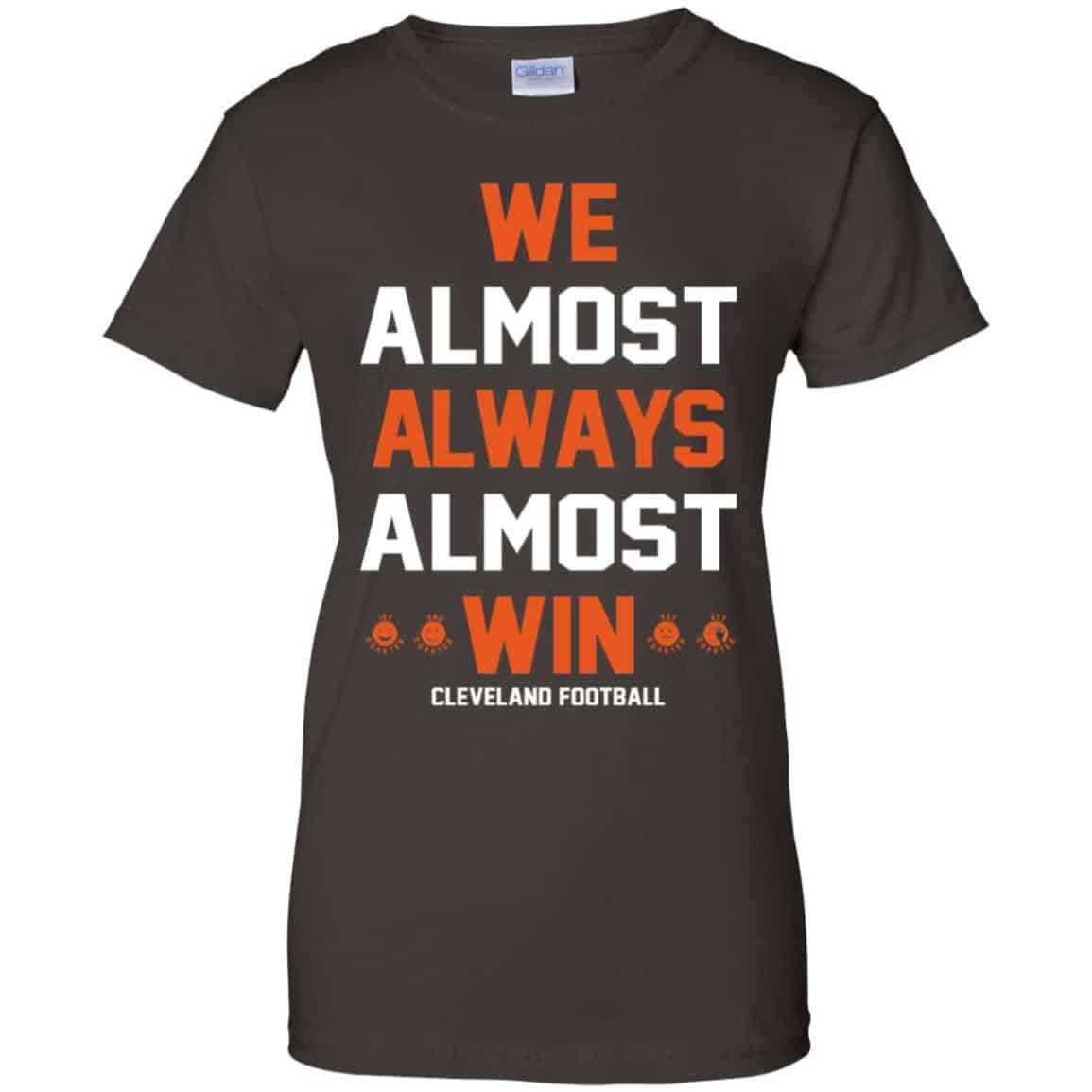 Cleveland Browns: We Almost Always Almost Win Cleveland Football T-Shirts, Hoodie, Tank